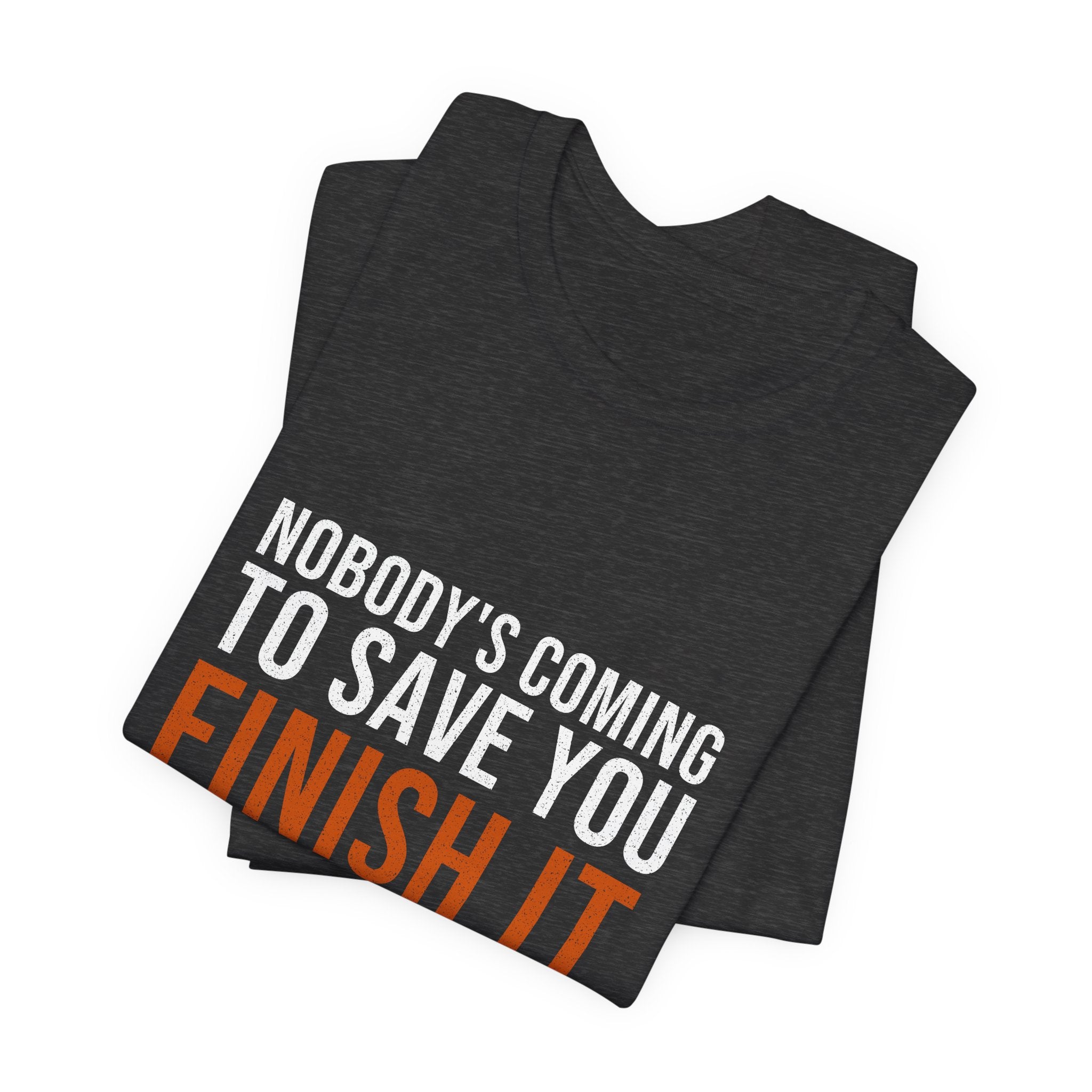 Nobody's Coming to Save You Finish It — Motivational T-Shirt — distressed motivational graphic tee by Get To The Finish Line (view 11)