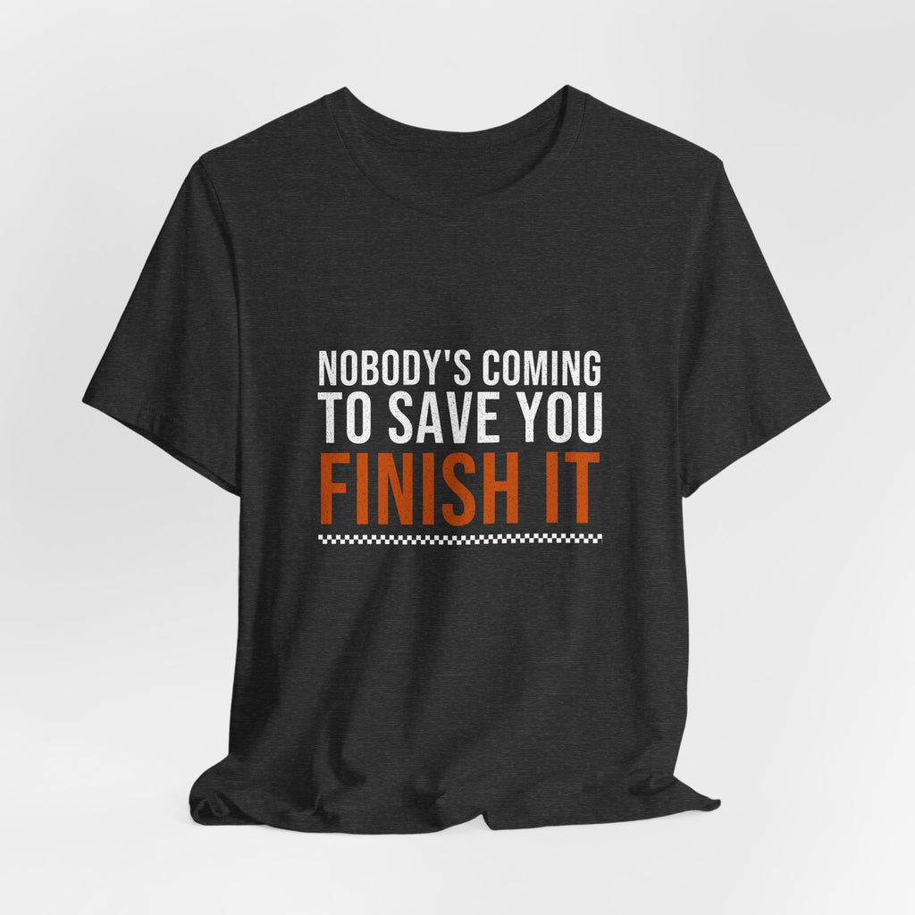 Nobody's Coming to Save You Finish It — Motivational T-Shirt — distressed motivational graphic tee by Get To The Finish Line (view 12)