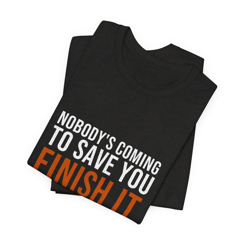 Nobody's Coming to Save You Finish It — Motivational T-Shirt — distressed motivational graphic tee by Get To The Finish Line (view 8)