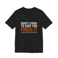 Nobody's Coming to Save You Finish It — Motivational T-Shirt — distressed motivational graphic tee by Get To The Finish Line