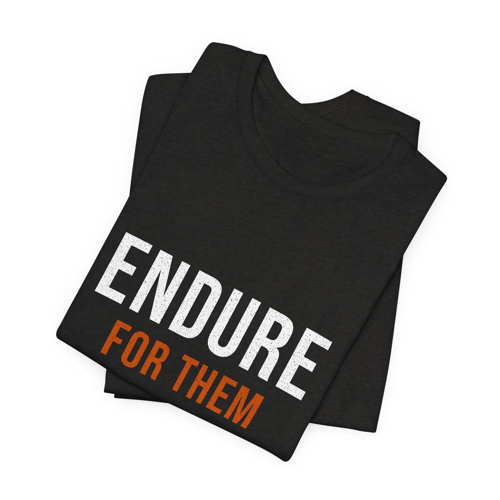 Endure For Them — Motivational T-Shirt — motivational fatherhood graphic tee by Get To The Finish Line (view 8)