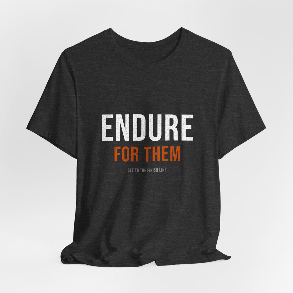 Endure For Them — Motivational T-Shirt — motivational fatherhood graphic tee by Get To The Finish Line (view 12)