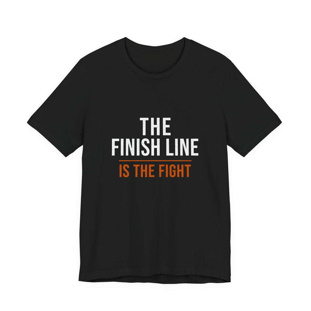 The Finish Line Is the Fight — Motivational T-Shirt — motivational endurance graphic tee by Get To The Finish Line