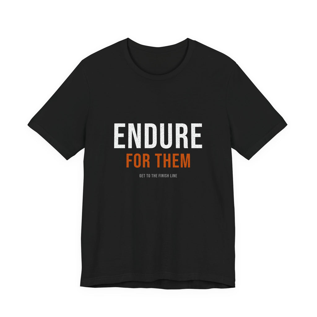 Endure For Them — Motivational T-Shirt — motivational fatherhood graphic tee by Get To The Finish Line