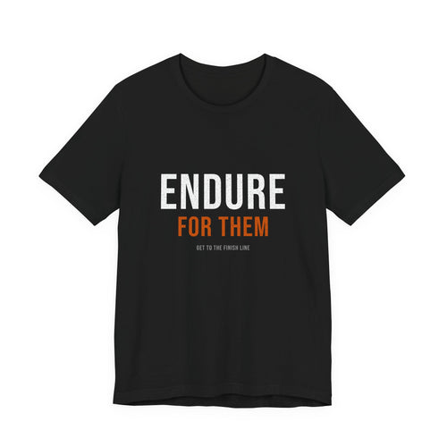 Endure For Them — Motivational T-Shirt — motivational fatherhood graphic tee by Get To The Finish Line